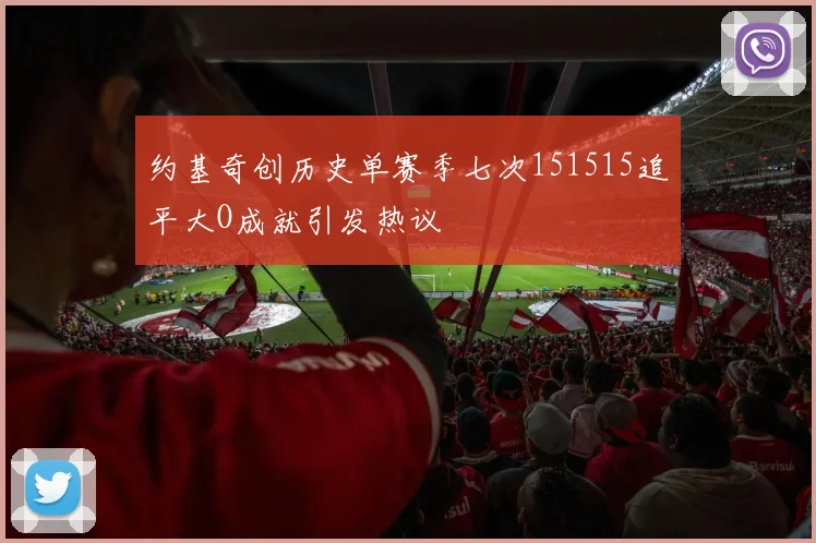 约基奇创历史单赛季七次151515追平大O成就引发热议