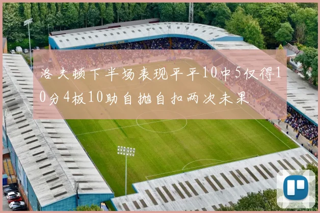 洛夫顿下半场表现平平10中5仅得10分4板10助自抛自扣两次未果